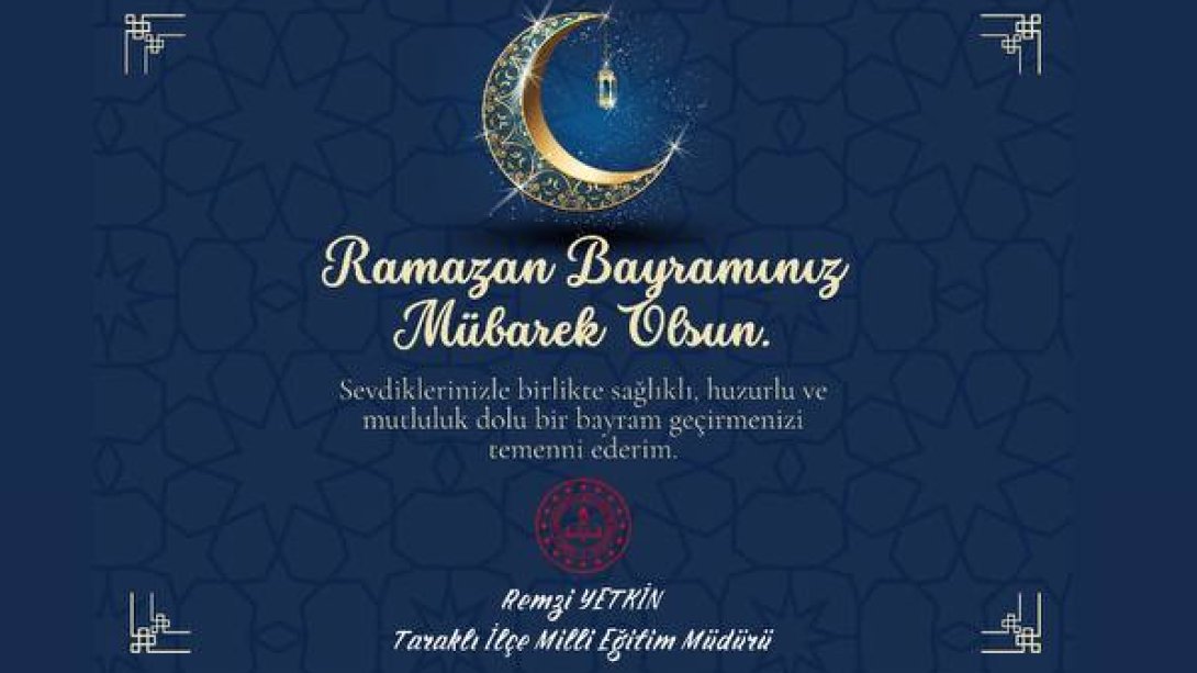 Ülkemizin ve tüm İslam Aleminin Ramazan Bayramı Mübarek Olsun.